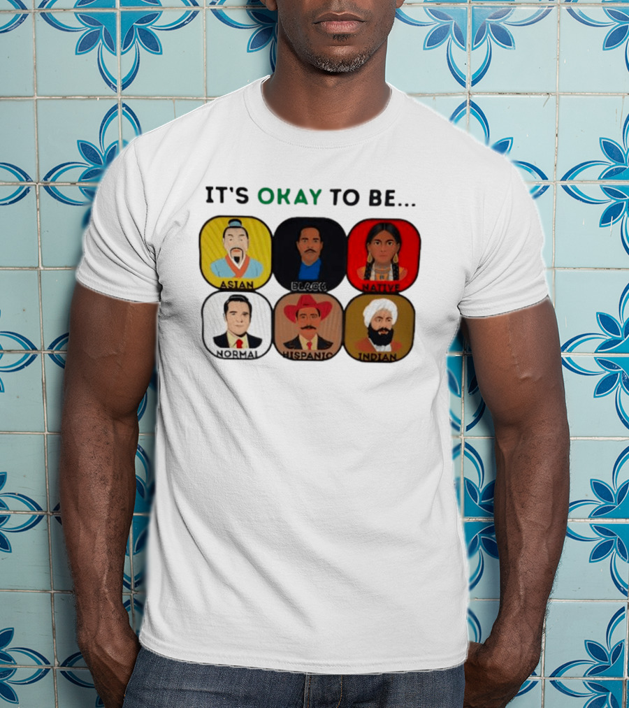 It's Okay To Be Asian Black Native Normal Hispanic Indian T-Shirt
