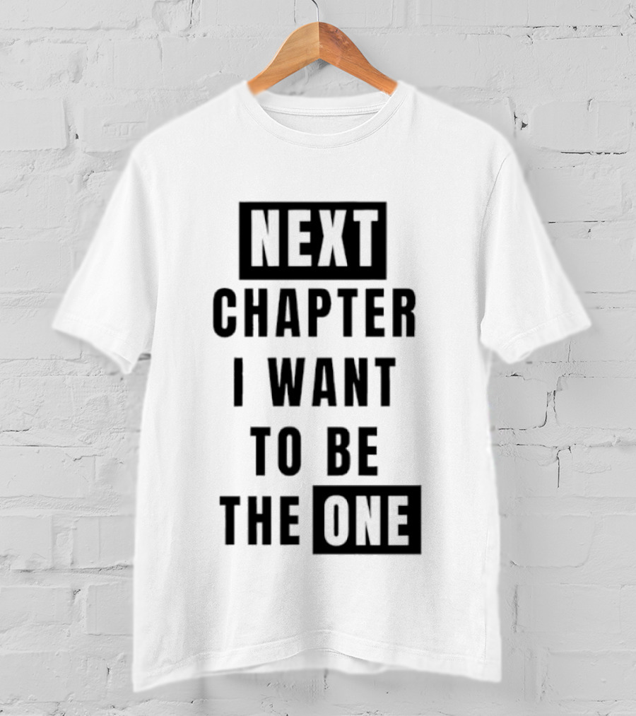 Next Chapter I Want To Be The One T-Shirt