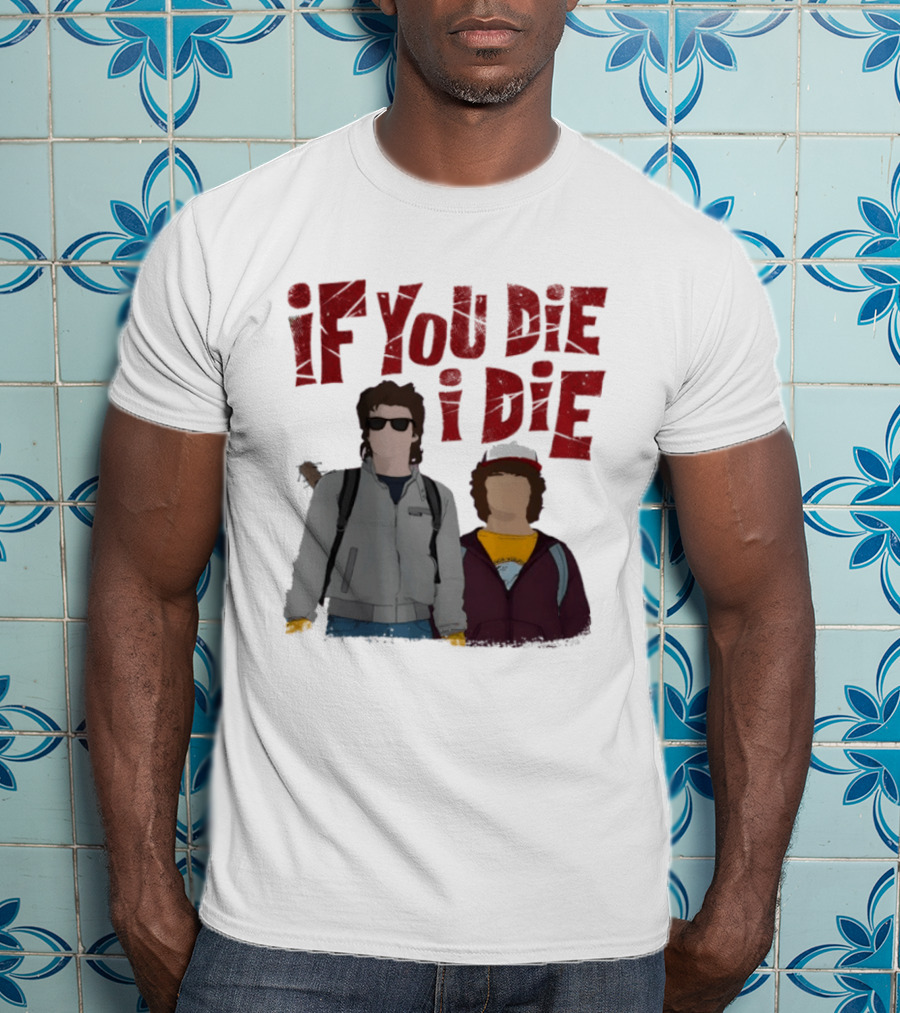 Stranger Things Steve Dustin If You Die I Die T-Shirt