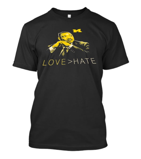 Michigan Wolverines MLK Day Love Greater Than Hate Martin Luther King Jr T-Shirt