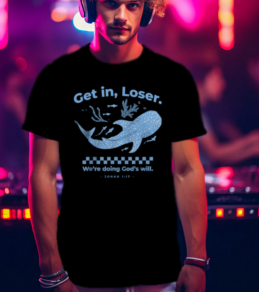 Get In Loser We're Doing God's Will Jonah 1:17 Christian Message Whale Ocean T-Shirt