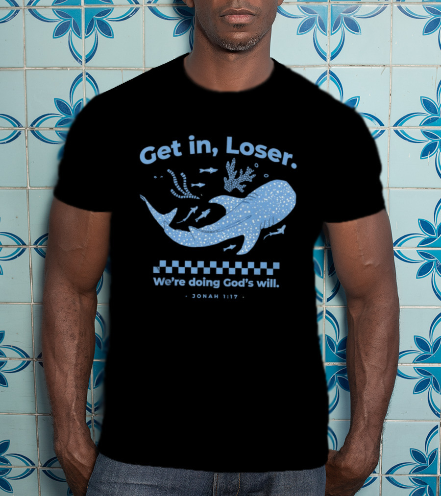 Get In Loser We're Doing God's Will Jonah 1:17 Christian Message Whale Ocean T-Shirt
