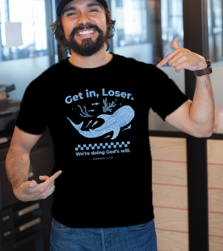 Get In Loser We're Doing God's Will Jonah 1:17 Christian Message Whale Ocean T-Shirt