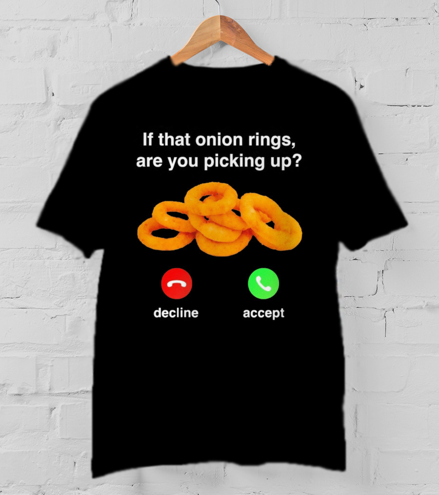 If That Onion Rings Are You Picking Up Decline Accept Phone T-Shirt