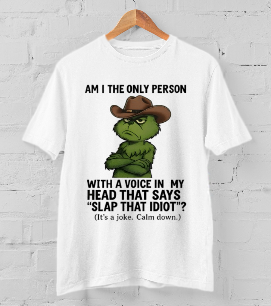 Grinch Am I The Only Person With A Voice In My Head That Says Slap That Idiot Cowboy Hat Joke Calm Down T-Shirt