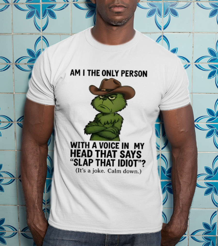 Grinch Am I The Only Person With A Voice In My Head That Says Slap That Idiot Cowboy Hat Joke Calm Down T-Shirt