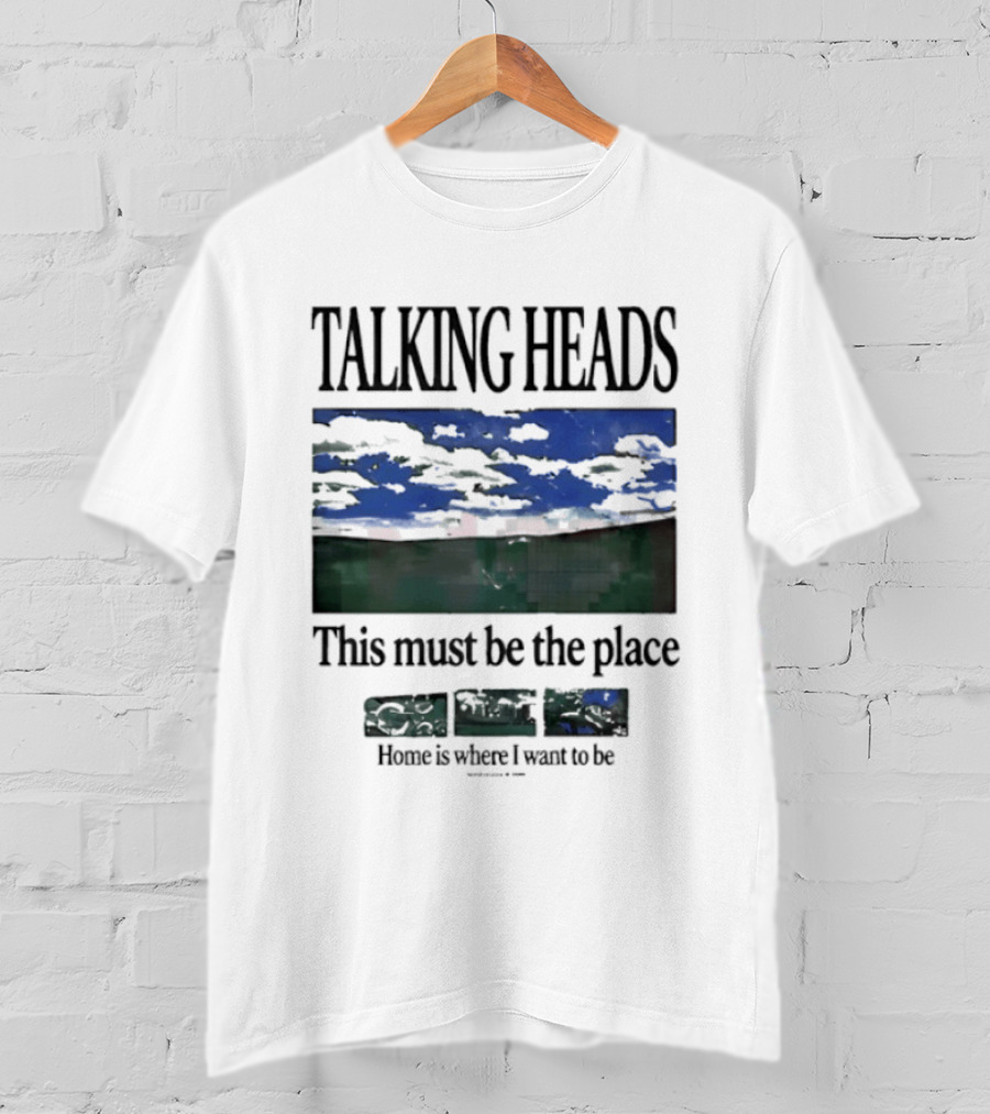 Talking Heads This Must Be The Place Home Is Where I Want To Be T-Shirt