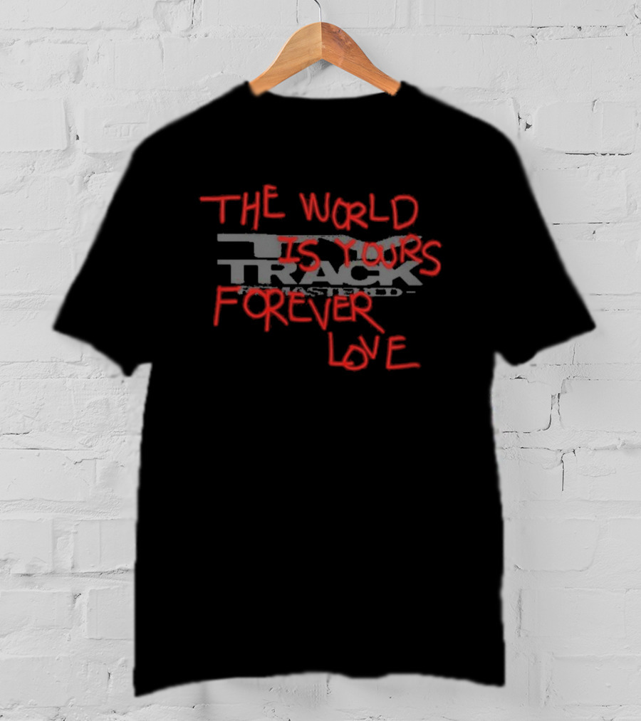 TRACK The World Is Yours Forever Love T-Shirt