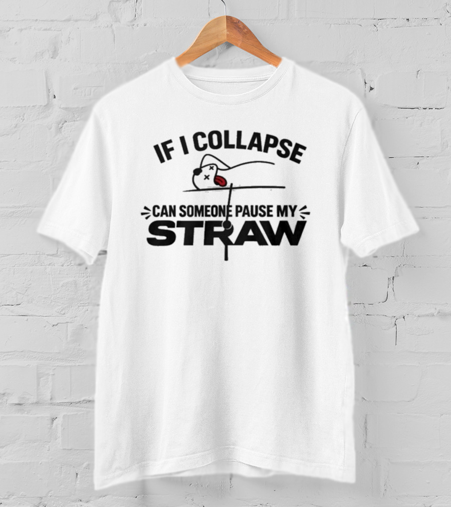 If I Collapse Can Someone Pause My Straw 2026 T-Shirt