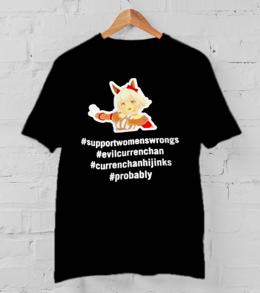 #SupportWomensWrongs #EvilCurrenChan #CurrenChanHijinks #Probably T-Shirt