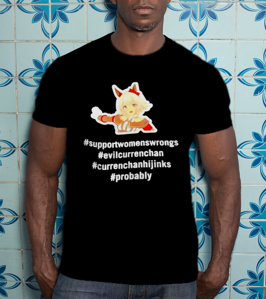 #SupportWomensWrongs #EvilCurrenChan #CurrenChanHijinks #Probably T-Shirt