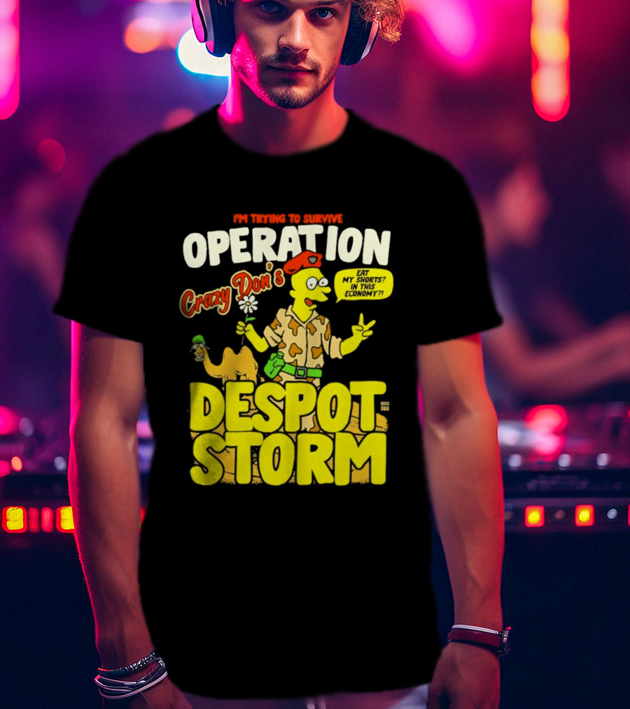 I'm Trying To Survive Operation Crazy Don's Despot Storm Eat My Shorts In This Economy T-Shirt