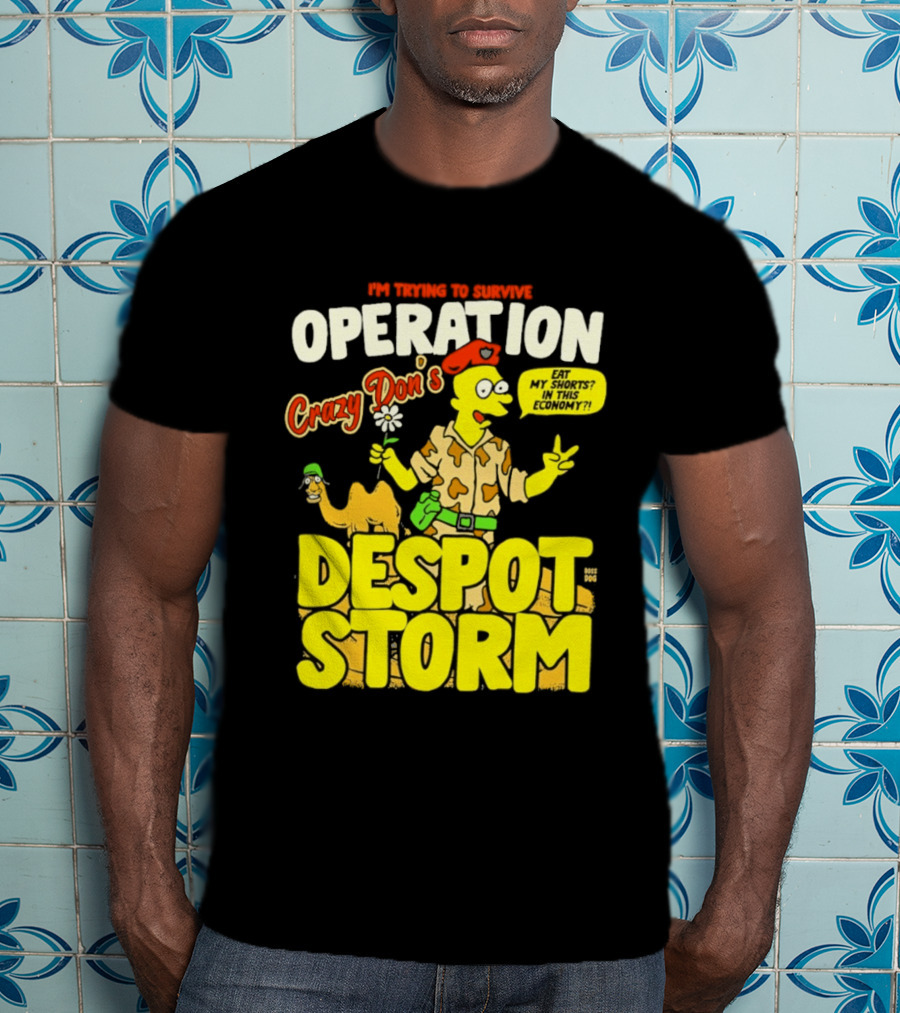 I'm Trying To Survive Operation Crazy Don's Despot Storm Eat My Shorts In This Economy T-Shirt