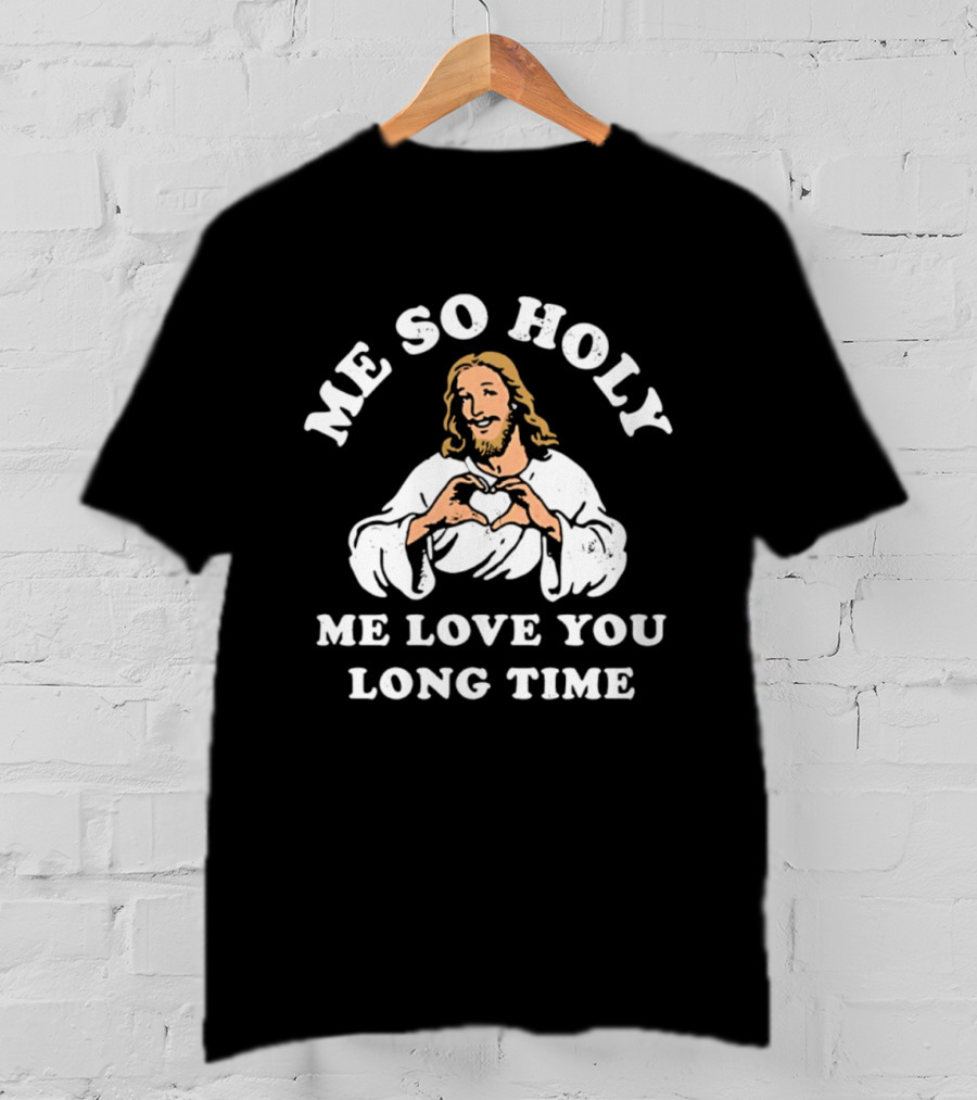 Me So Holy Me Love You Long Time Jesus Heart Hands T-Shirt
