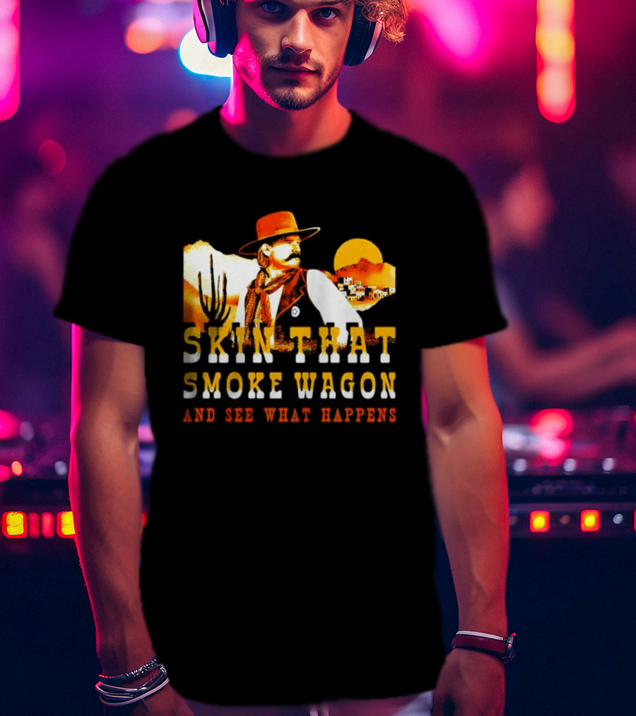 Skin That Smoke Wagon See What Happens Cowboy Desert Scene T-Shirt
