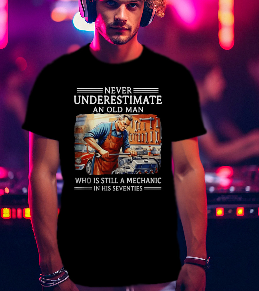 Never Underestimate An Old Man Mechanic In His Seventies T-Shirt