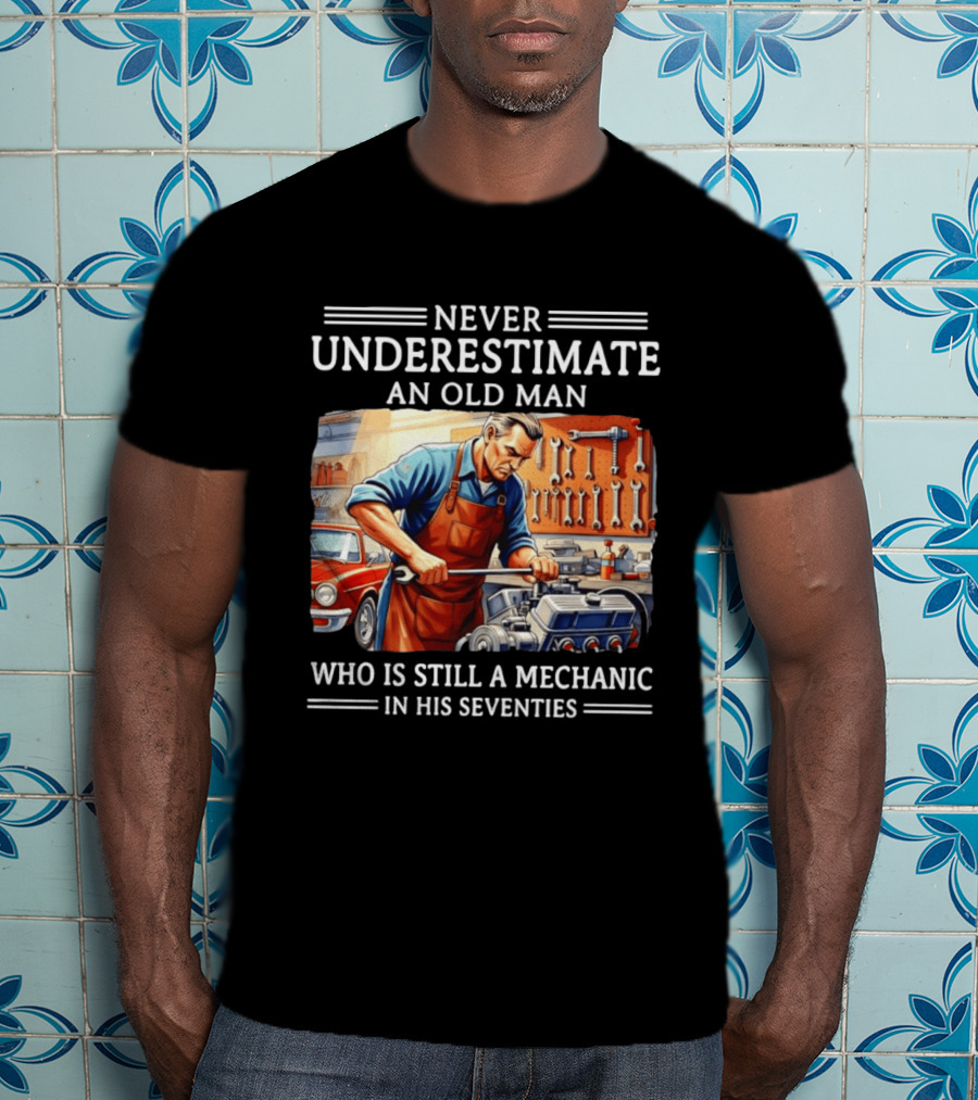 Never Underestimate An Old Man Mechanic In His Seventies T-Shirt