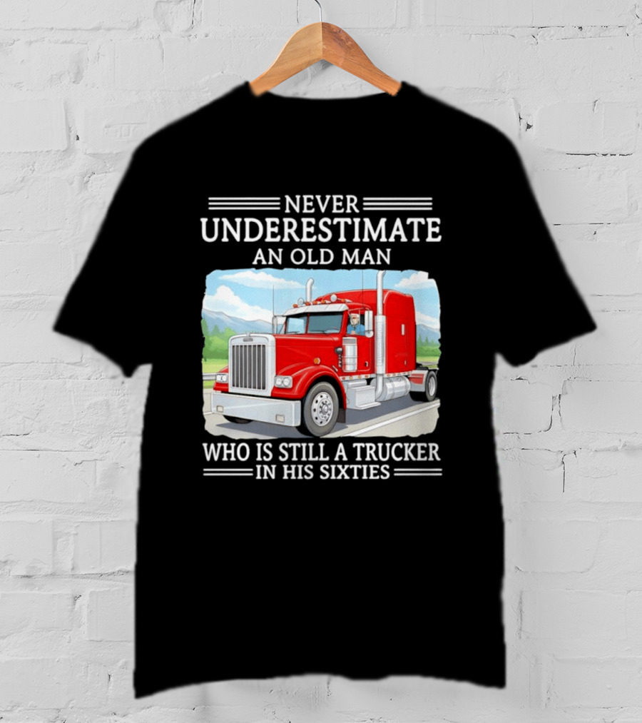 Never Underestimate An Old Man Trucker In His Sixties T-Shirt