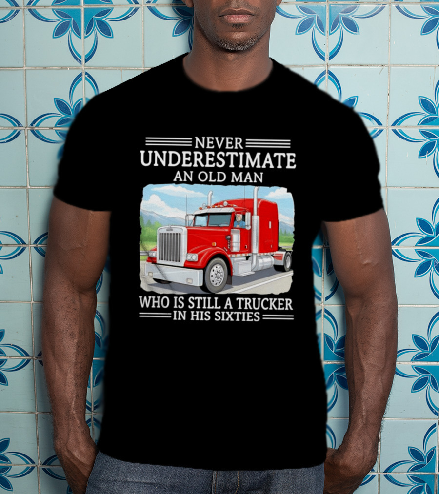 Never Underestimate An Old Man Trucker In His Sixties T-Shirt