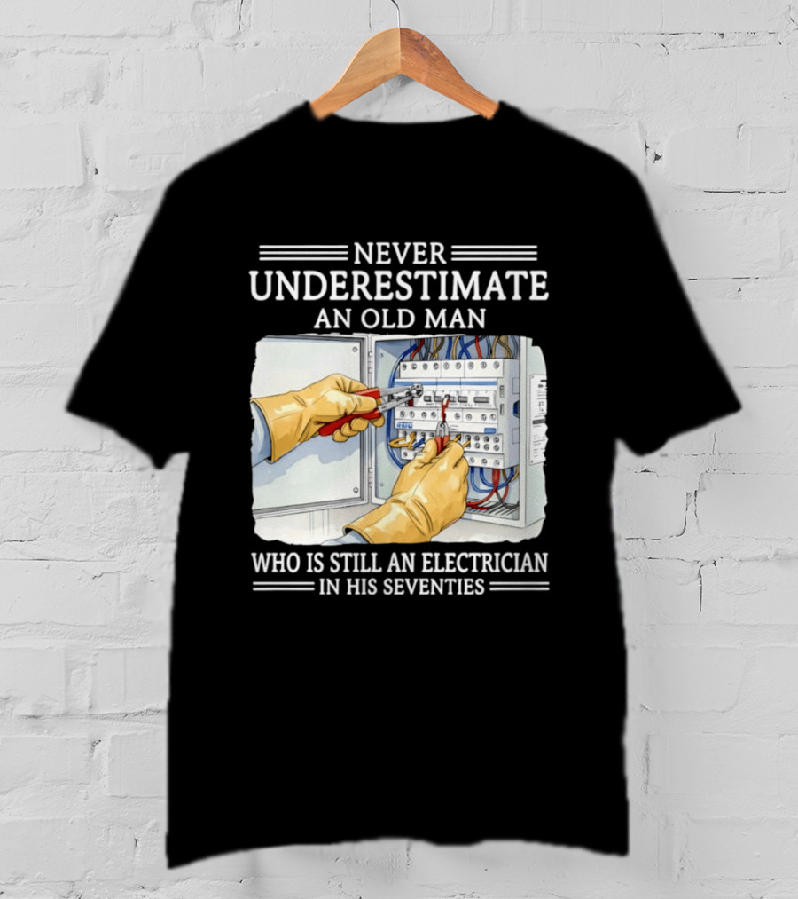 Never Underestimate An Old Man Electrician Still Working In His Seventies T-Shirt