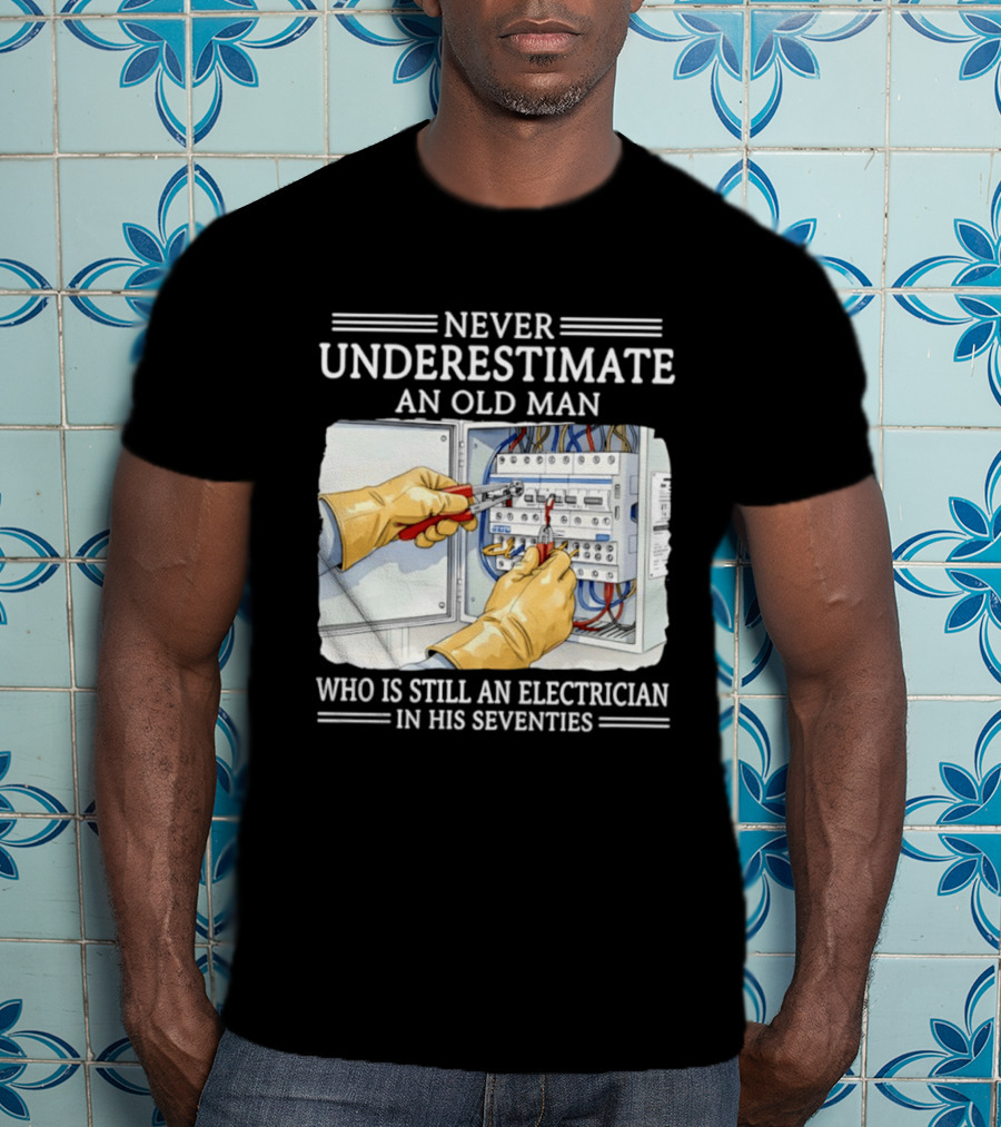 Never Underestimate An Old Man Electrician Still Working In His Seventies T-Shirt