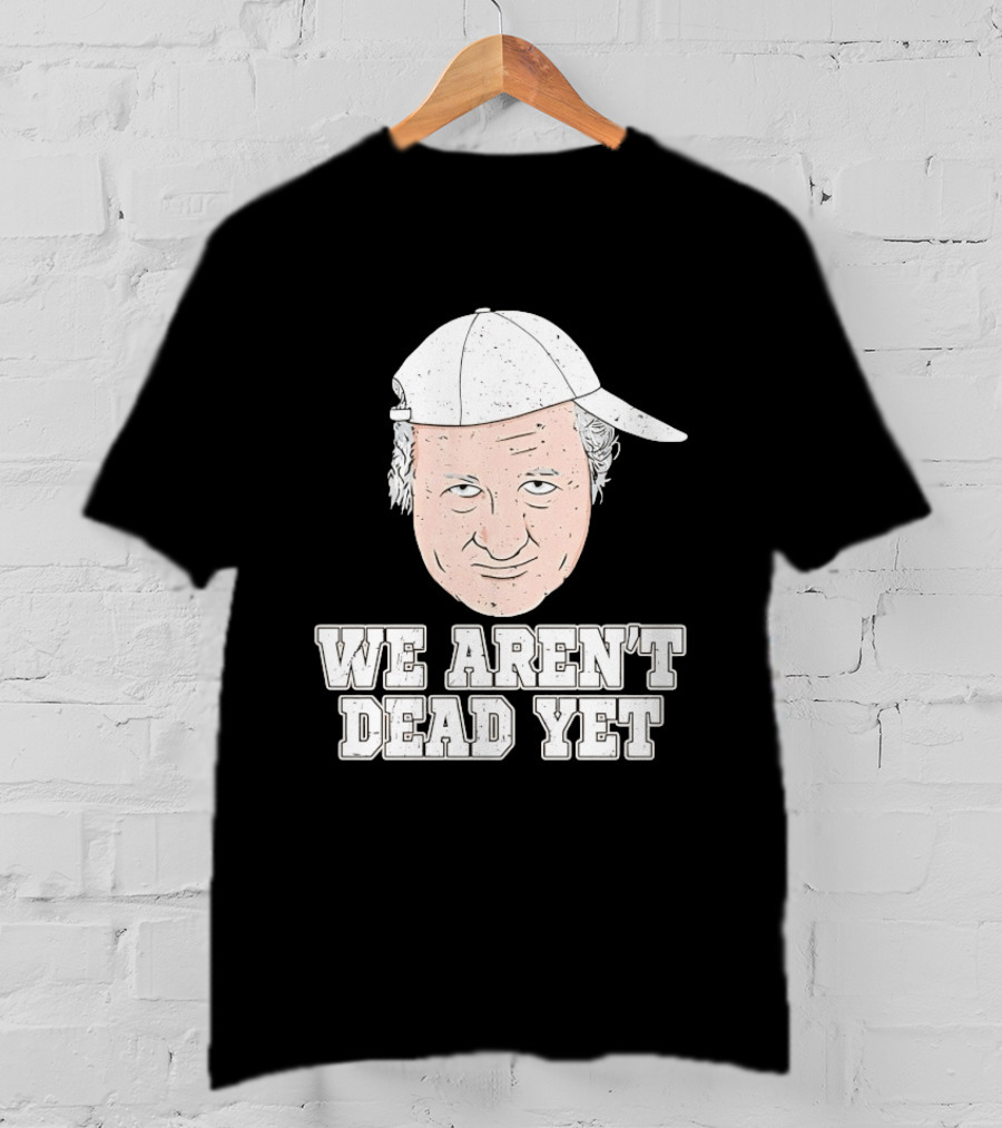 We Aren't Dead Yet Bob Huggins Cap T-Shirt