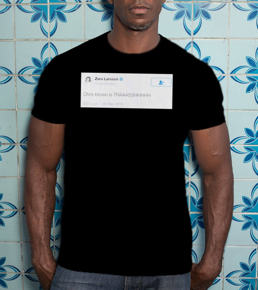 Zara Larsson Chris Brown Is TRAAASSHHHH Tweet March 2016 T-Shirt