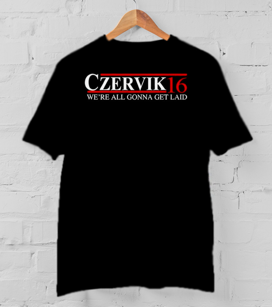 Czervik 16 We're All Gonna Get Laid Classic Humor T-Shirt