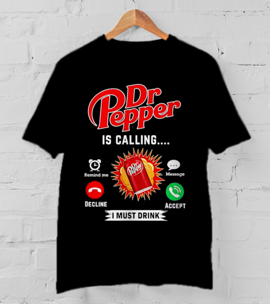 Dr Pepper Is Calling I Must Drink Decline Accept Reminder Message T-Shirt