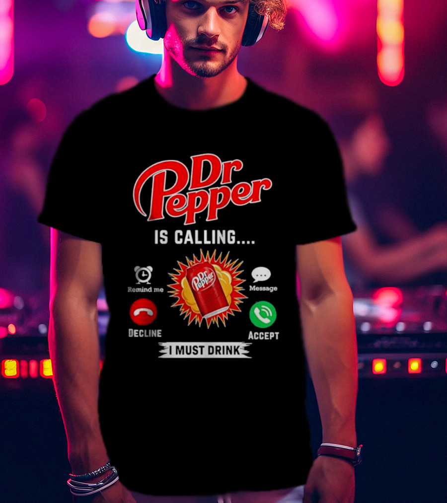 Dr Pepper Is Calling I Must Drink Decline Accept Reminder Message T-Shirt