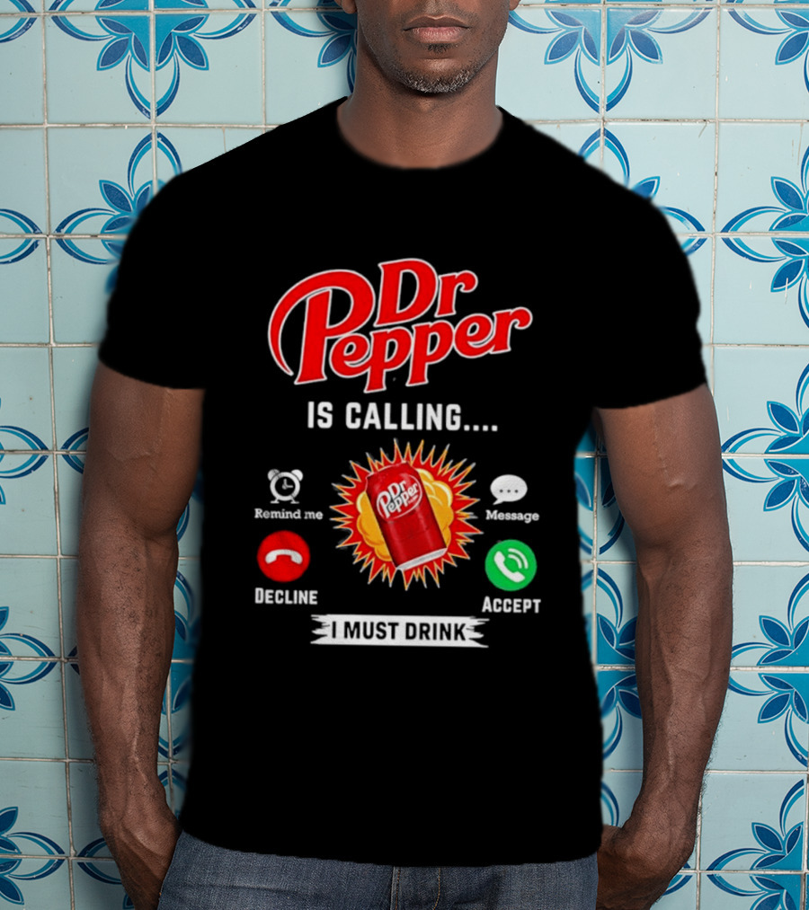 Dr Pepper Is Calling I Must Drink Decline Accept Reminder Message T-Shirt