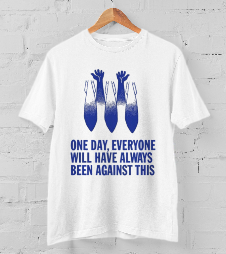 One Day Everyone Will Have Always Been Against This Bombs T-Shirt
