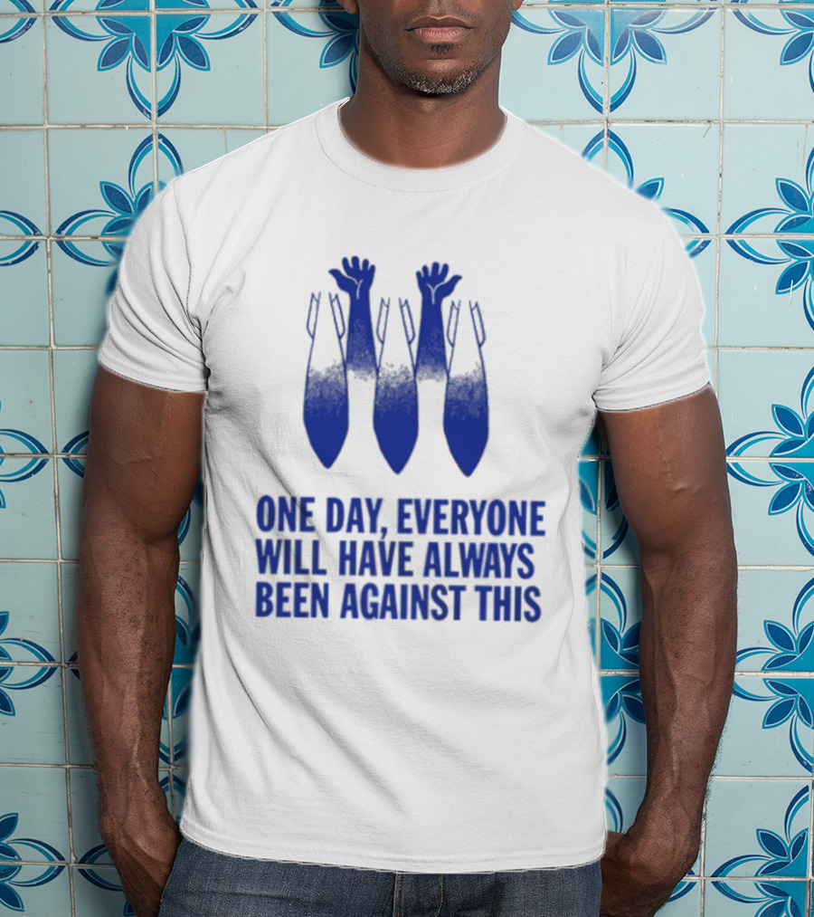 One Day Everyone Will Have Always Been Against This Bombs T-Shirt
