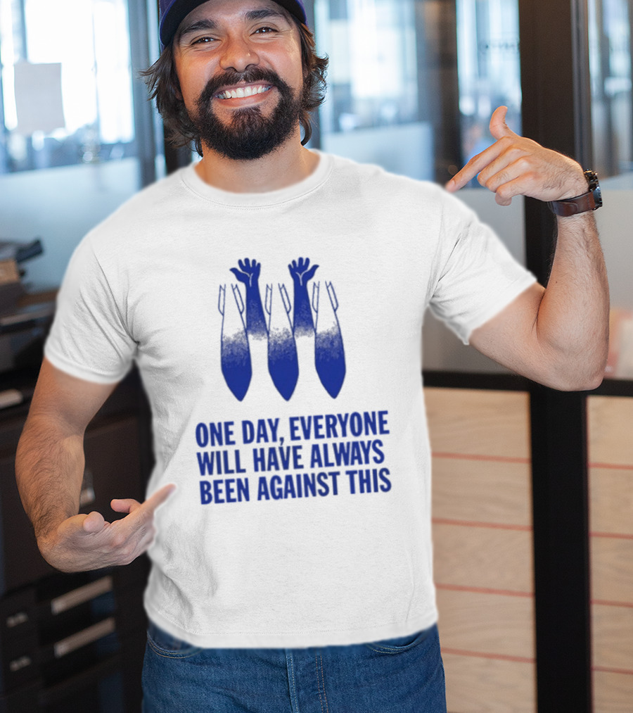 One Day Everyone Will Have Always Been Against This Bombs T-Shirt