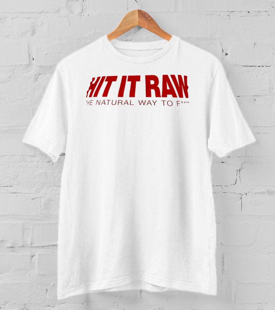 Hit It Raw The Natural Way To F*** T-Shirt