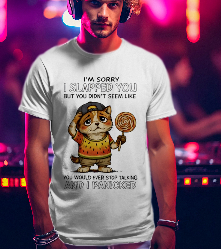 I'm Sorry I Slapped You But You Didn't Seem Like You Would Ever Stop Talking And I Panicked Cat With Lollipop T-Shirt