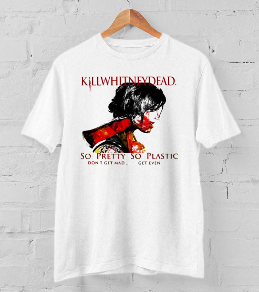 KILLWHITNEYDEAD So Pretty So Plastic Don't Get Mad Get Even T-Shirt