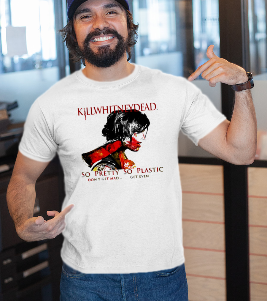 KILLWHITNEYDEAD So Pretty So Plastic Don't Get Mad Get Even T-Shirt