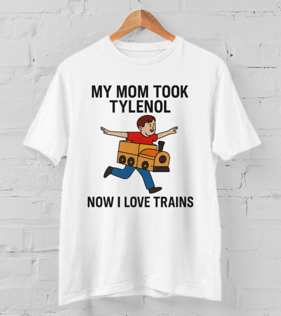 My Mom Took Tylenol Now I Love Trains Fun Cartoon Kid T-Shirt