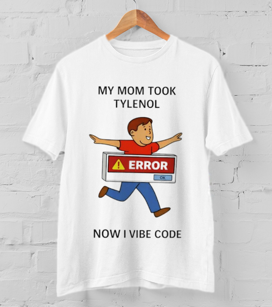 My Mom Took Tylenol Error Now I Vibe Code T-Shirt