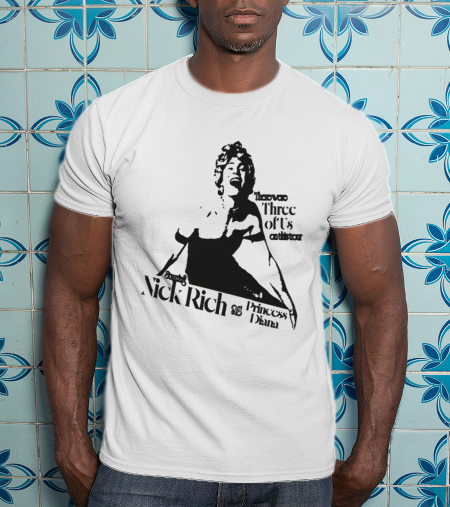 Nick Rich As Princess Diana There Were Three Of Us On This Tour T-Shirt
