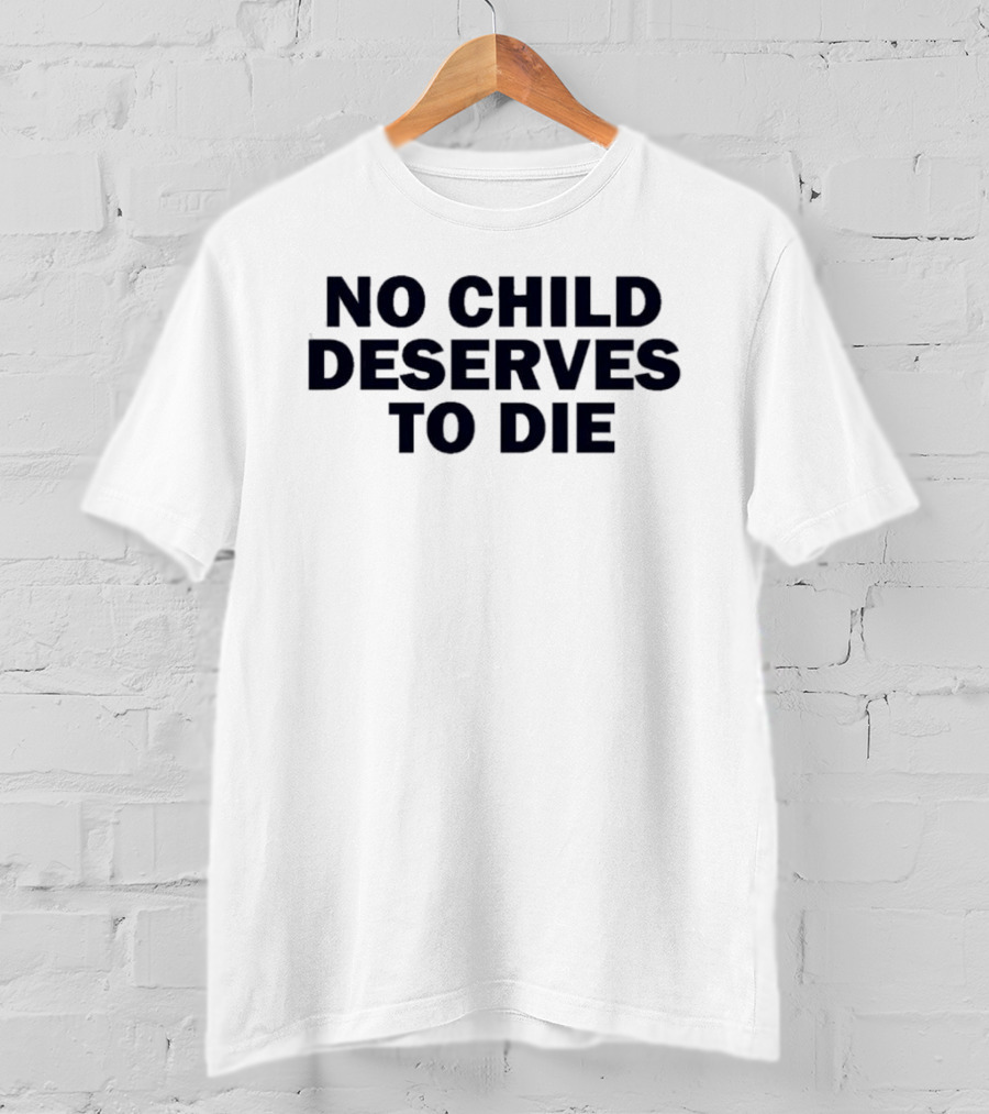 No Child Deserves To Die No Blood For Oil T-Shirt