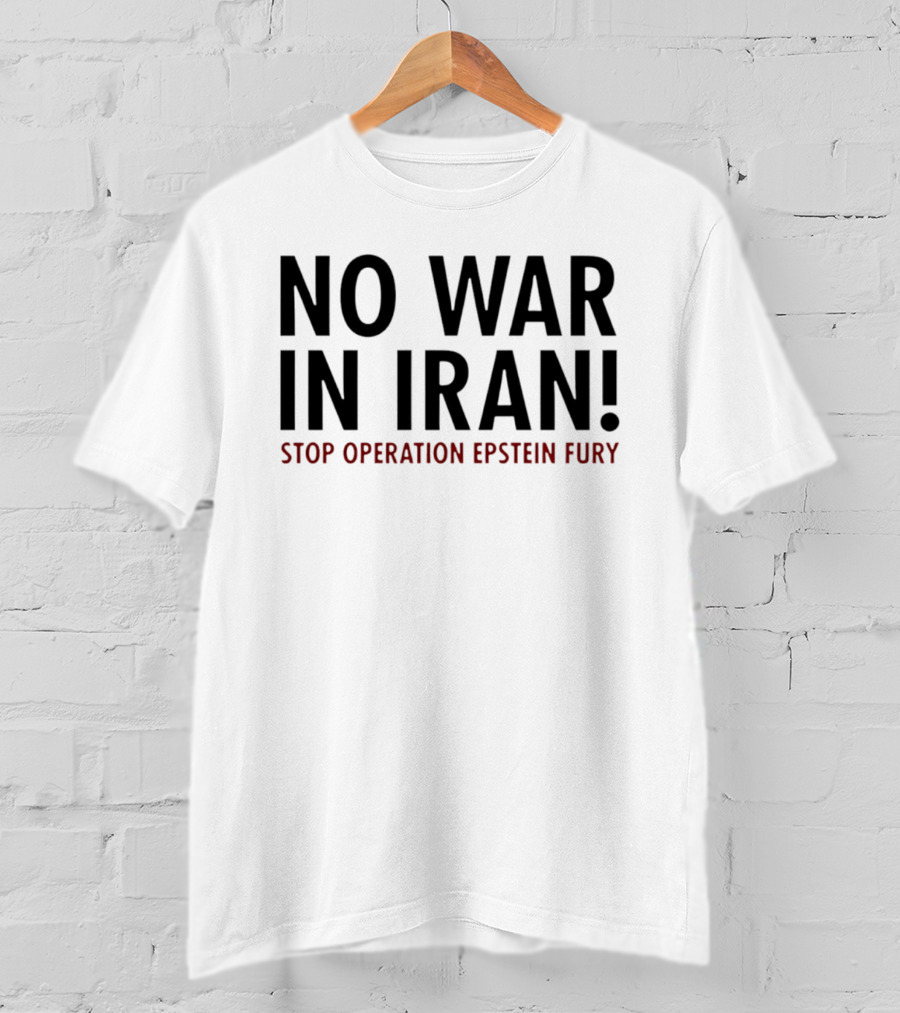 No War In Iran Stop Operation Epstein Fury T-Shirt