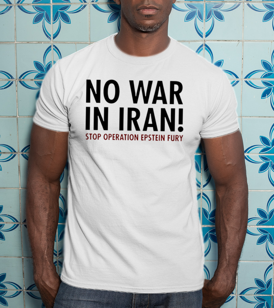 No War In Iran Stop Operation Epstein Fury T-Shirt
