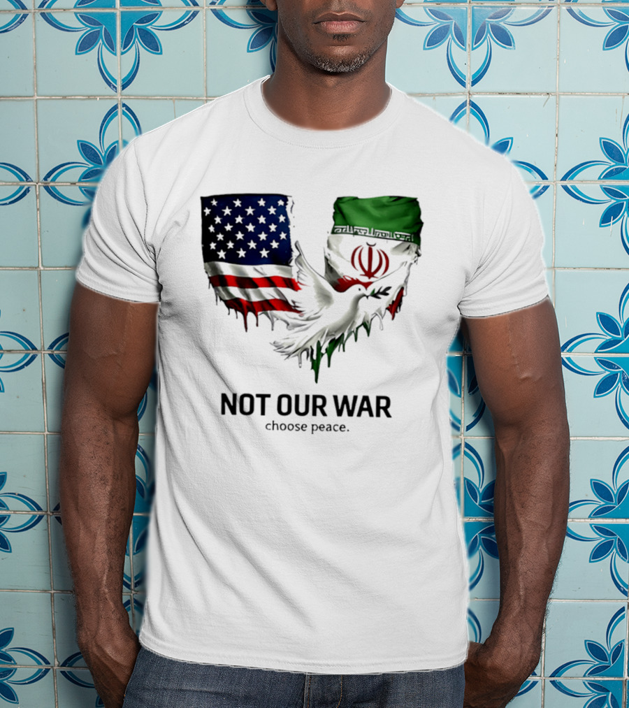 Not Our War Choose Peace USA Iran Flags Dove T-Shirt