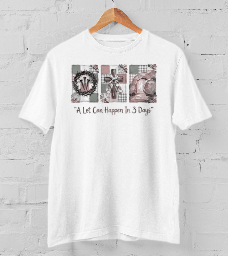 A Lot Can Happen In Three Days Crucifixion Resurrection T-Shirt
