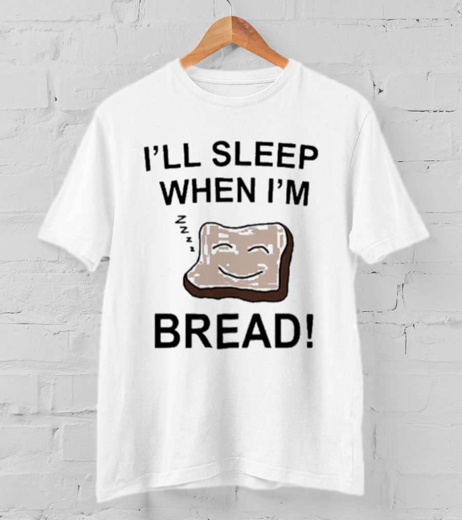 Dftba I'll Sleep When I'm Bread Toast Joke Pun T-Shirt