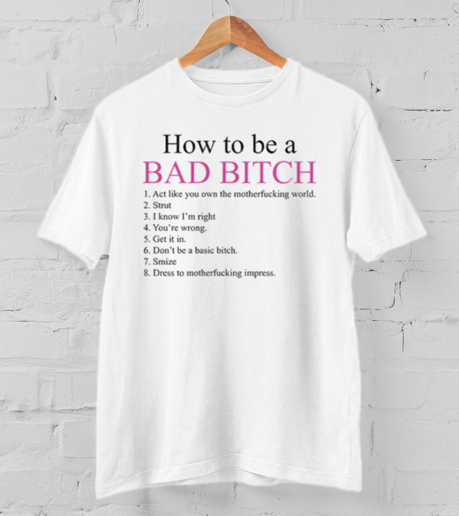 How To Be A Bad Bitch Act Like You Own The Motherfucking World Dress To Impress T-Shirt