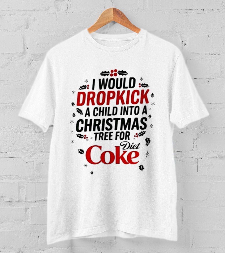 I Would Dropkick A Child Into A Christmas Tree For Diet Coke T-Shirt