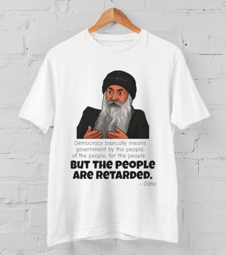 Democracy Osho Quote Government People Retarded T-Shirt